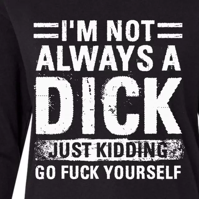 IM Not Always A Dick Just Kidding Go Fuck Yourself Womens Cotton Relaxed Long Sleeve T-Shirt