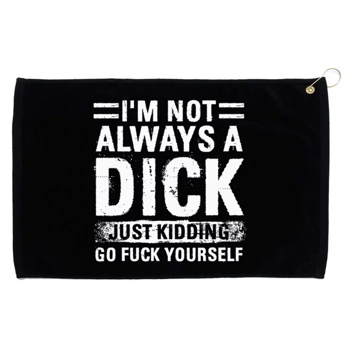 IM Not Always A Dick Just Kidding Go Fuck Yourself Grommeted Golf Towel