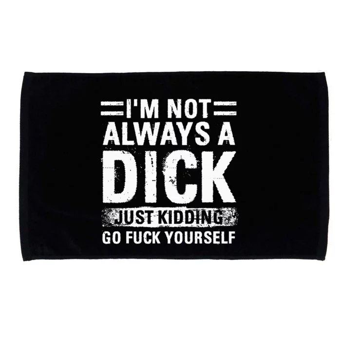 IM Not Always A Dick Just Kidding Go Fuck Yourself Microfiber Hand Towel