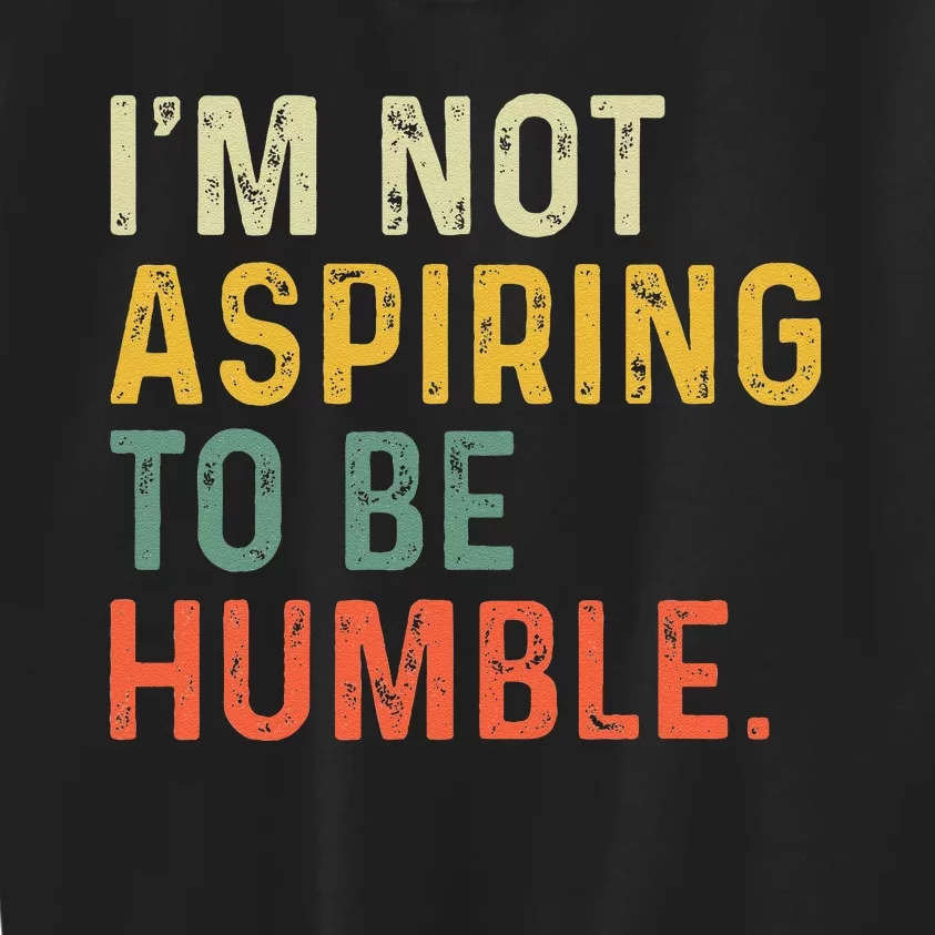 IM Not Aspiring To Be Humble Kids Sweatshirt