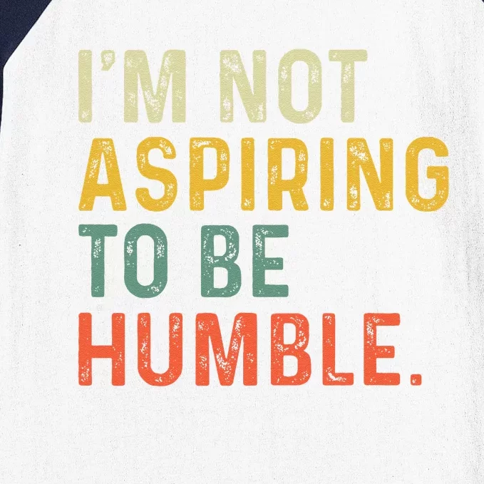 IM Not Aspiring To Be Humble Baseball Sleeve Shirt