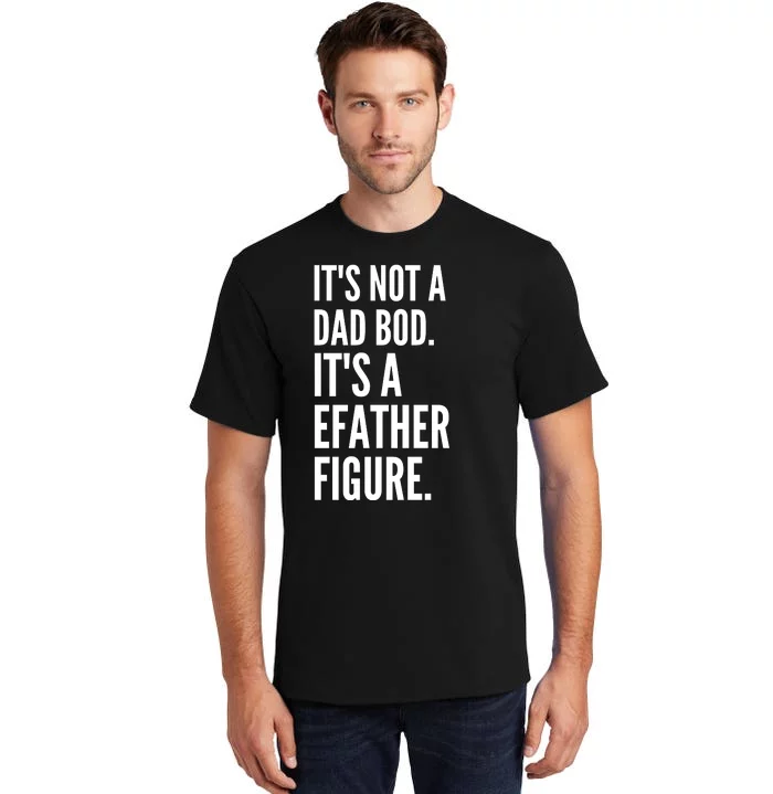 ItS Not A Dad Bod ItS A Father Figure Tall T-Shirt