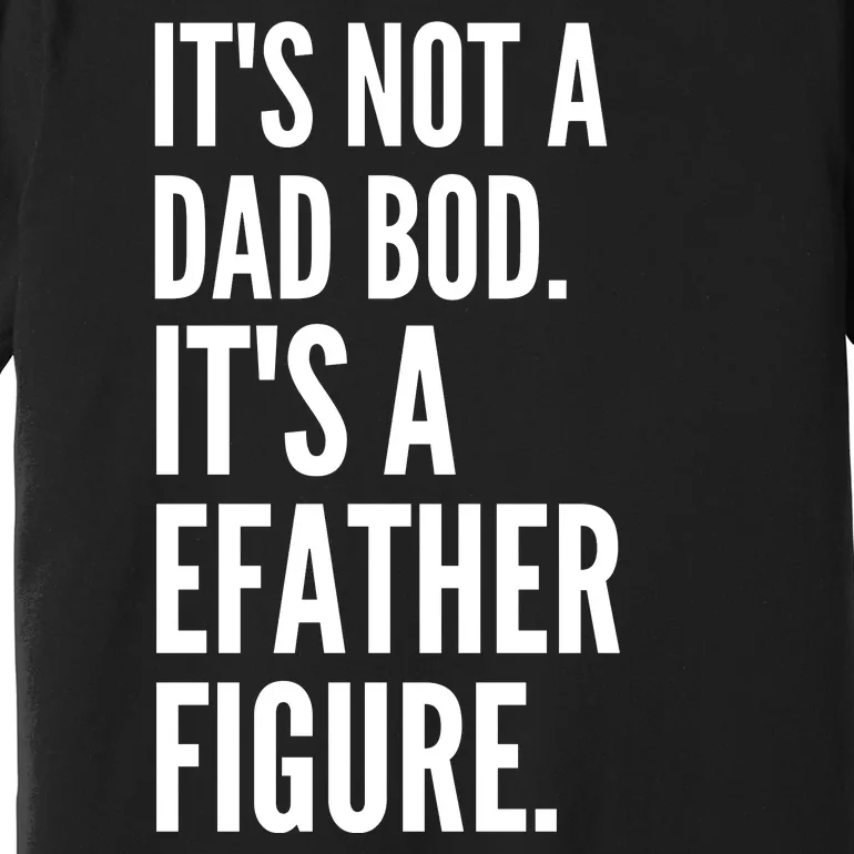 ItS Not A Dad Bod ItS A Father Figure Premium T-Shirt