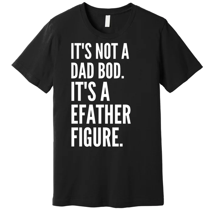 ItS Not A Dad Bod ItS A Father Figure Premium T-Shirt