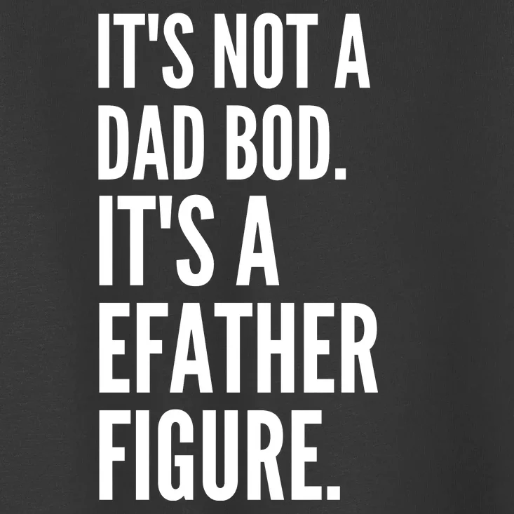 ItS Not A Dad Bod ItS A Father Figure Toddler T-Shirt