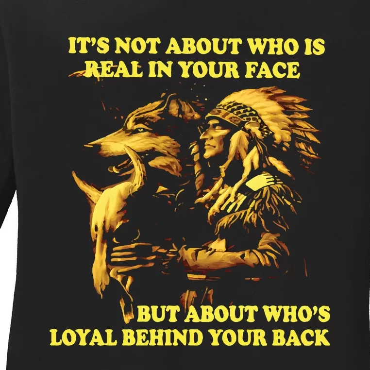 It’s Not About Who Is Real In Your Face But About Who’s Loyal Behind Your Back Ladies Long Sleeve Shirt