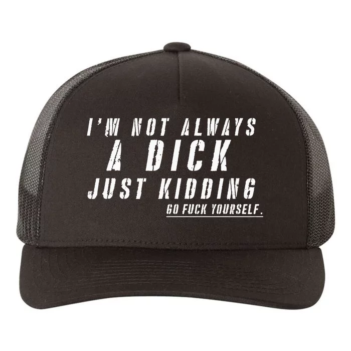 IM Not Always A Dick Just Kidding Go Fuck Yourself Yupoong Adult 5-Panel Trucker Hat