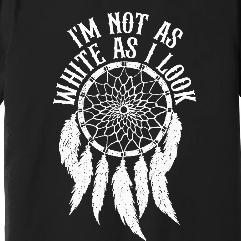 IM Not As White As I Look Native American Indigenous Dna Premium T-Shirt