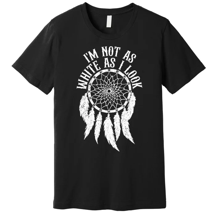 IM Not As White As I Look Native American Indigenous Dna Premium T-Shirt