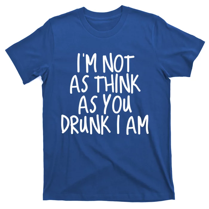 Im Not As Think As You Drunk I Am Gift T-Shirt