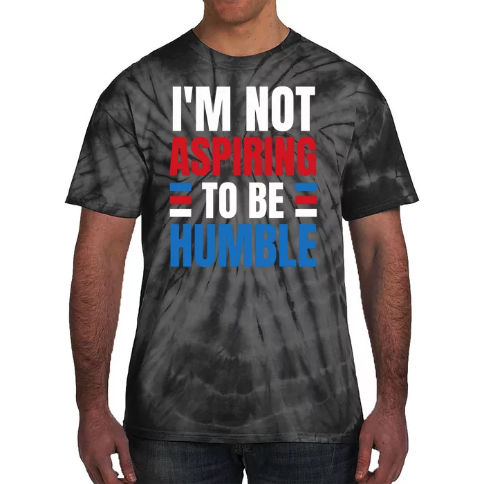 Im Not Aspiring To Be Humble Tie-Dye T-Shirt