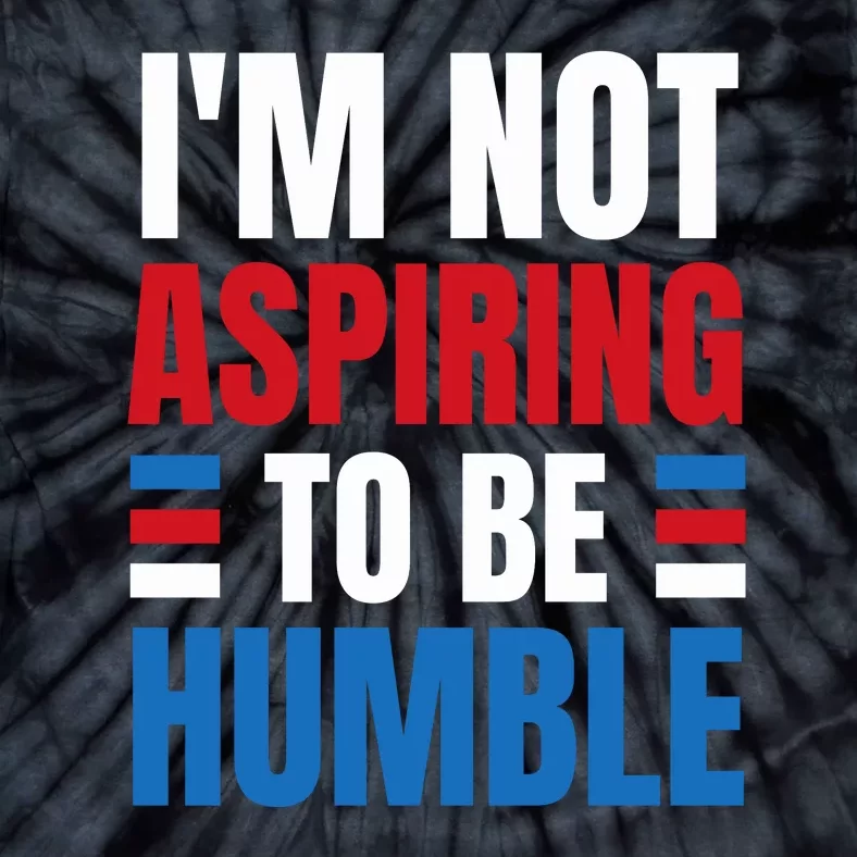 Im Not Aspiring To Be Humble Tie-Dye T-Shirt