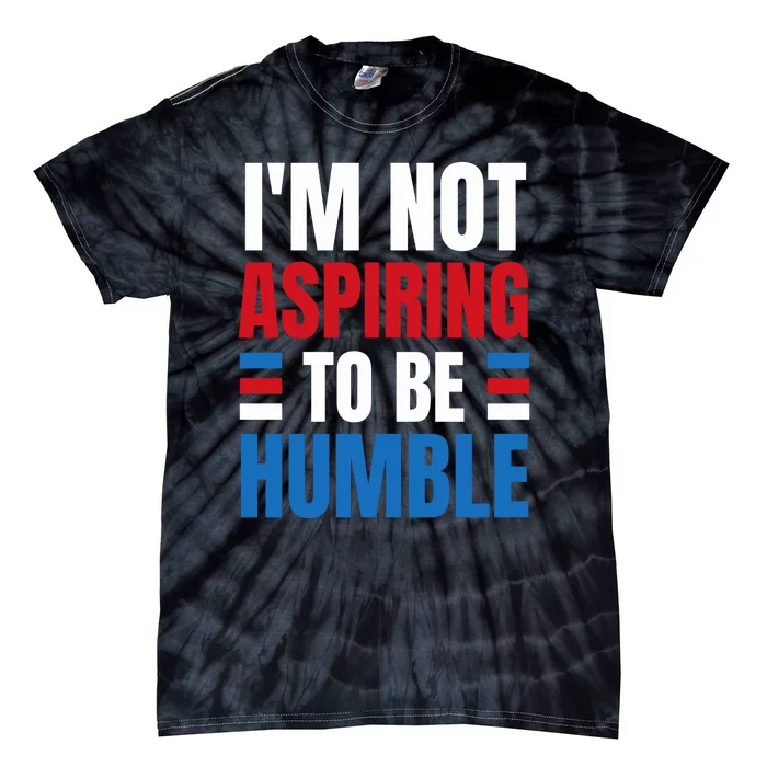 Im Not Aspiring To Be Humble Tie-Dye T-Shirt