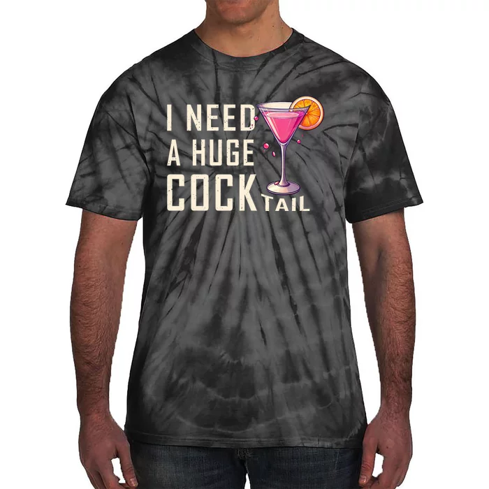 I Need A Huge Cocktail Funny Adult Humor Drinking Tie-Dye T-Shirt