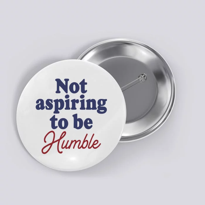 IM Not Aspiring To Be Humble Button