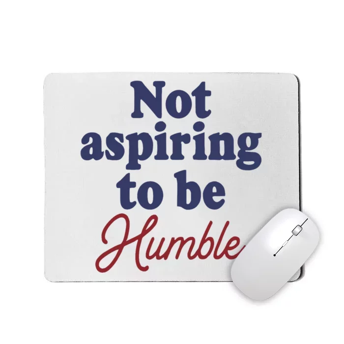 IM Not Aspiring To Be Humble Mousepad