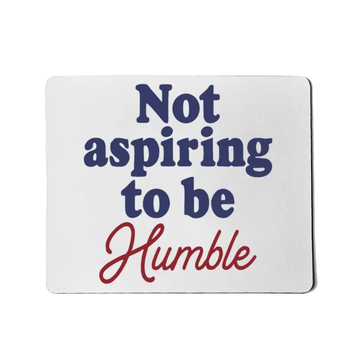 IM Not Aspiring To Be Humble Mousepad