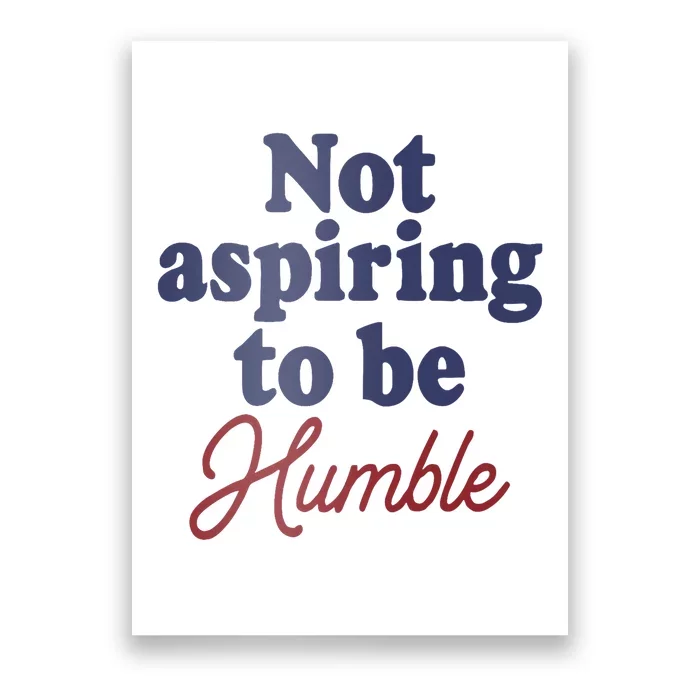 IM Not Aspiring To Be Humble Poster