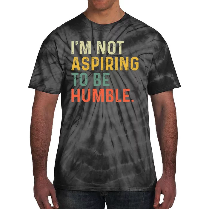 IM Not Aspiring To Be Humble Tie-Dye T-Shirt