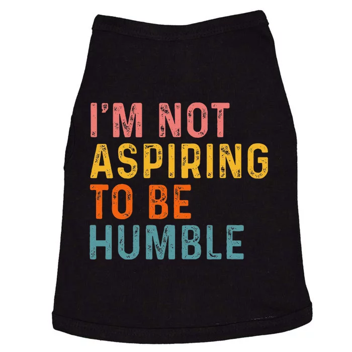 IM Not Aspiring To Be Humble Powerful Quote 2024 Doggie Tank