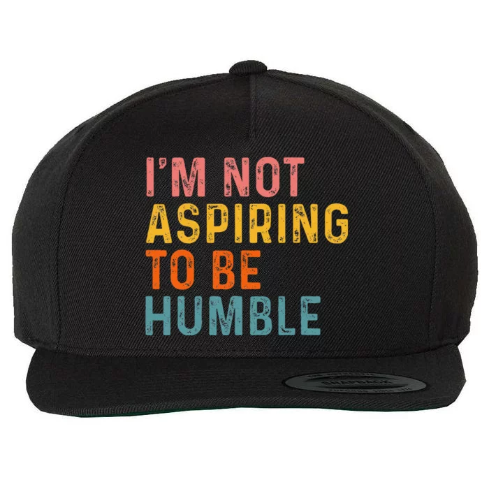 IM Not Aspiring To Be Humble Powerful Quote 2024 Wool Snapback Cap