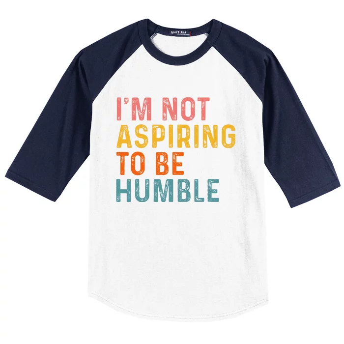 IM Not Aspiring To Be Humble Powerful Quote 2024 Baseball Sleeve Shirt