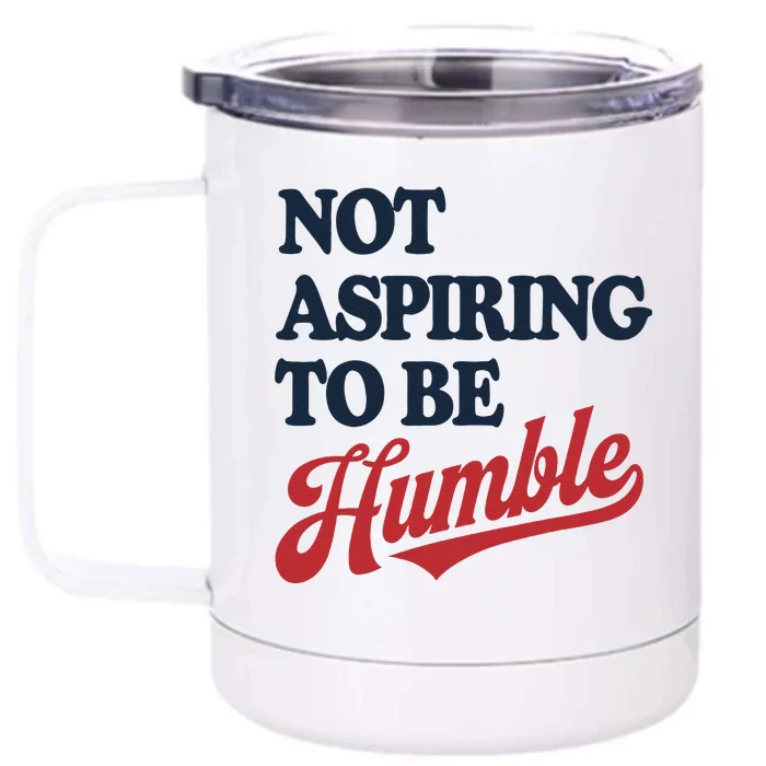 IM Not Aspiring To Be Humble Front & Back 12oz Stainless Steel Tumbler Cup