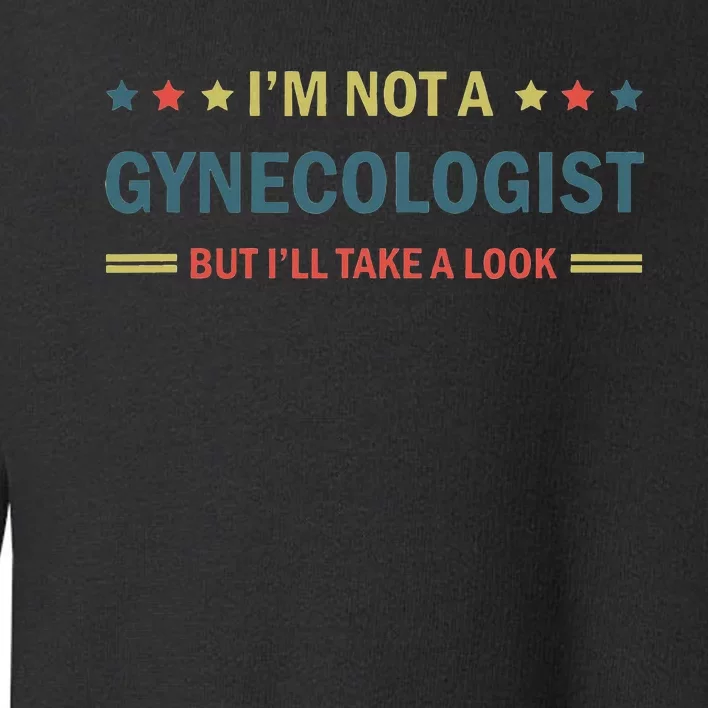 I’M Not A Gynecologist But I’Ll Take A Look Toddler Sweatshirt