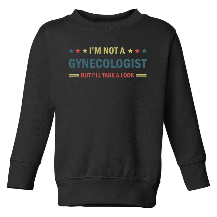 I’M Not A Gynecologist But I’Ll Take A Look Toddler Sweatshirt