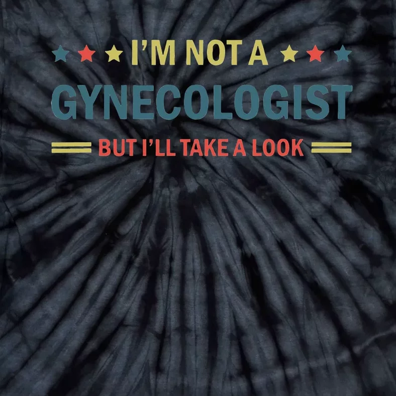 I’M Not A Gynecologist But I’Ll Take A Look Tie-Dye T-Shirt