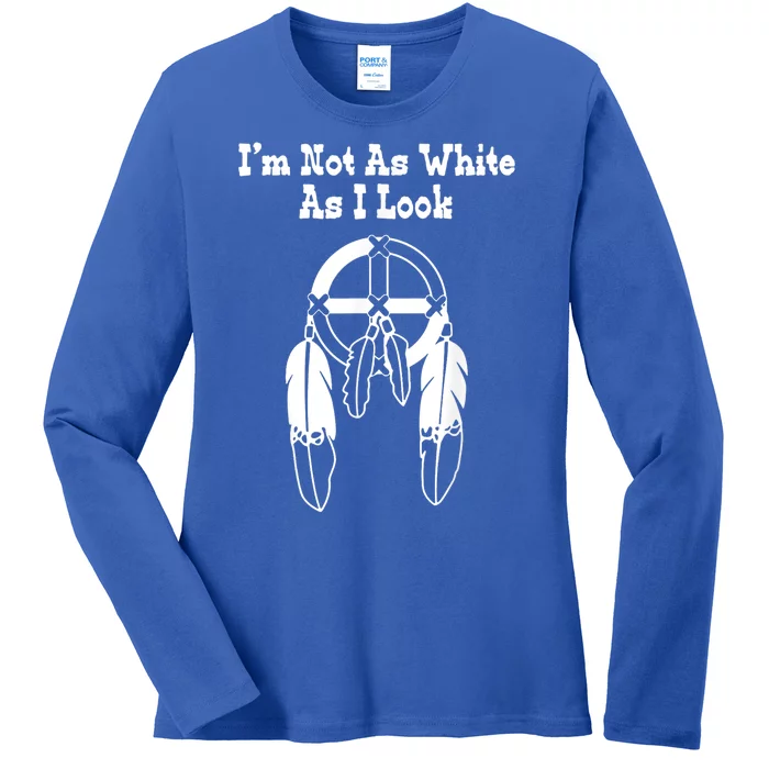 Im Not As White As I Look Native American Dna Ladies Long Sleeve Shirt