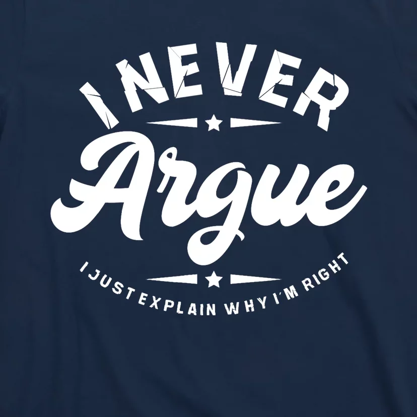 I Never Argue I Just Explain Why In Right T-Shirt