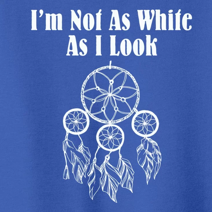 IM Not As White As I Look Native American Dna Toddler T-Shirt