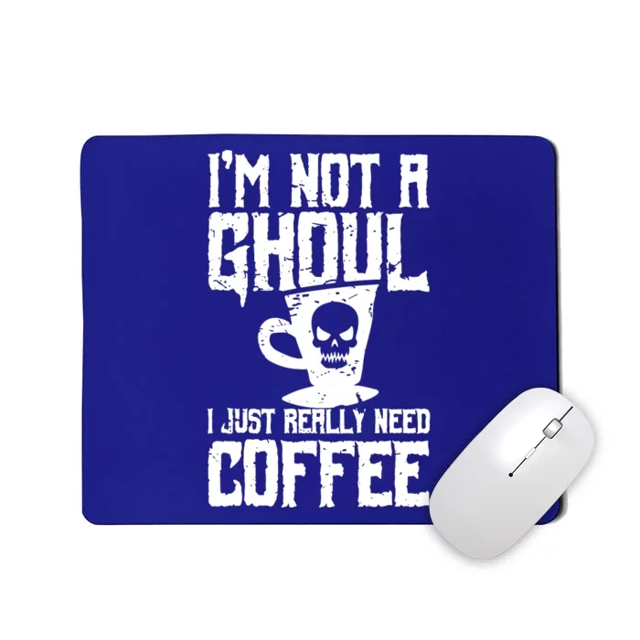 Im Not A Ghoul I Just Really Need Coffee Mousepad