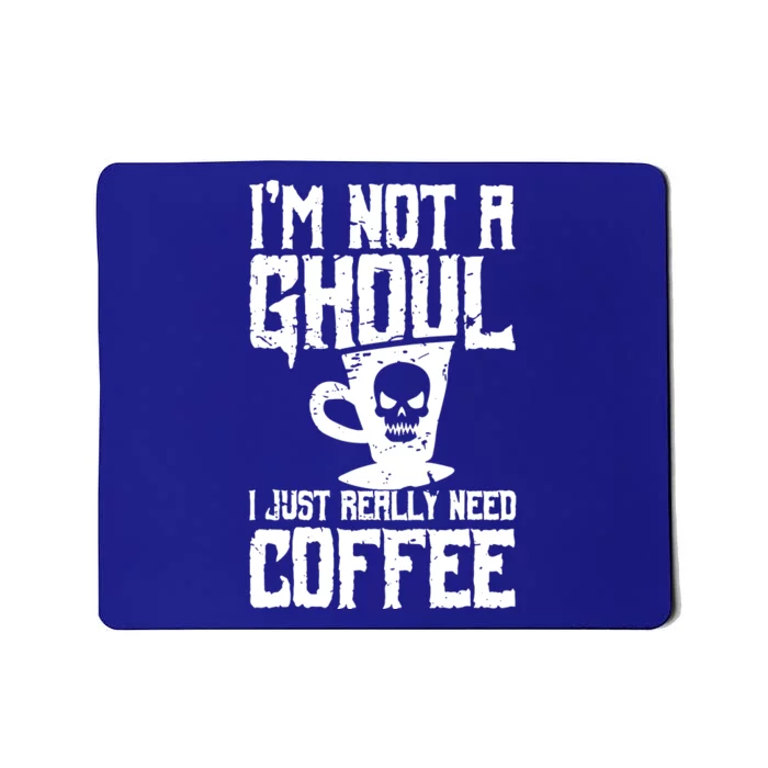 Im Not A Ghoul I Just Really Need Coffee Mousepad