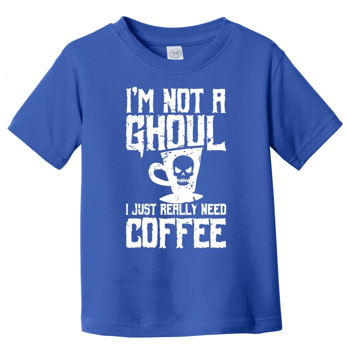 Im Not A Ghoul I Just Really Need Coffee Toddler T-Shirt