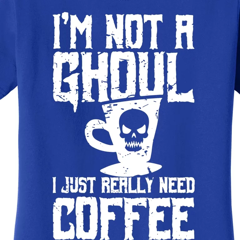 Im Not A Ghoul I Just Really Need Coffee Women's T-Shirt