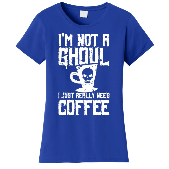 Im Not A Ghoul I Just Really Need Coffee Women's T-Shirt