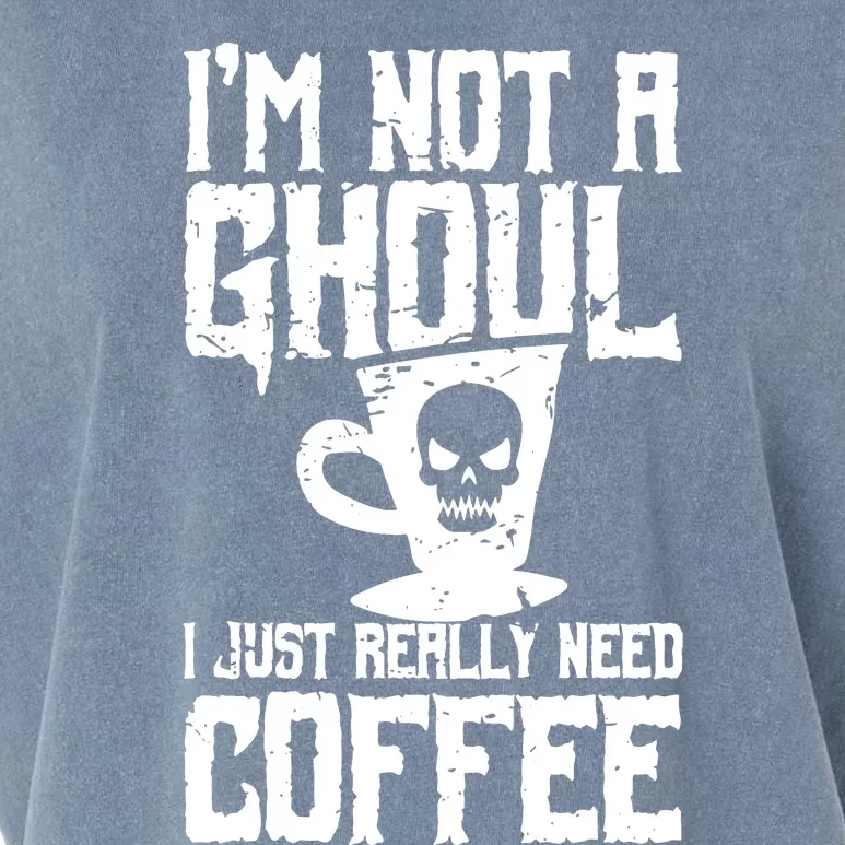 Im Not A Ghoul I Just Really Need Coffee Garment-Dyed Women's Muscle Tee