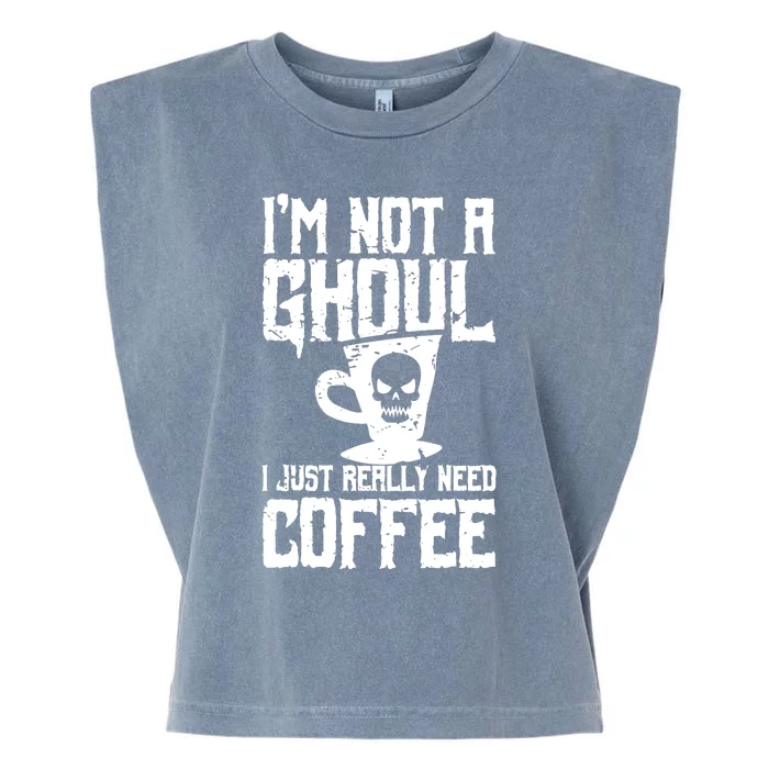 Im Not A Ghoul I Just Really Need Coffee Garment-Dyed Women's Muscle Tee