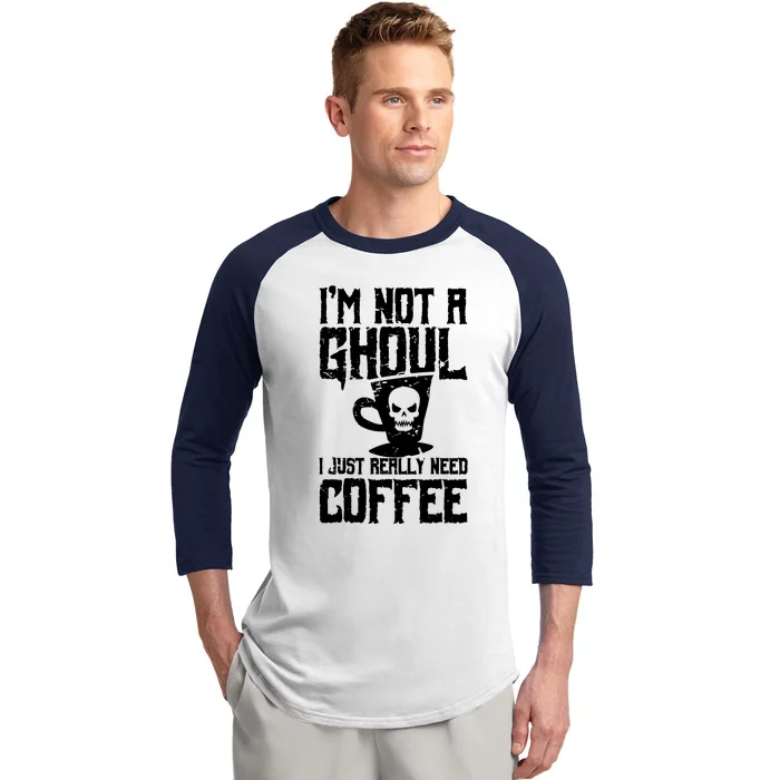 Im Not A Ghoul I Just Really Need Coffee Baseball Sleeve Shirt