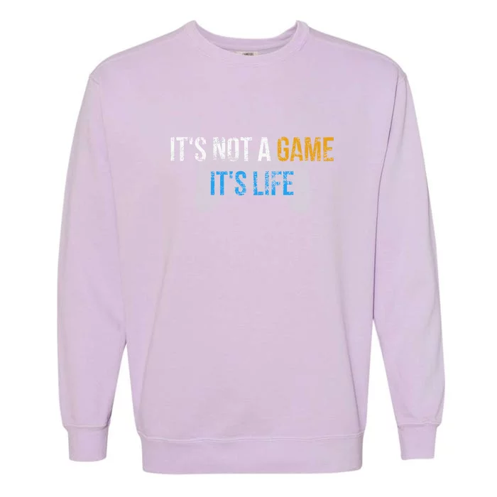 ItS Not A Game ItS Life Garment-Dyed Sweatshirt