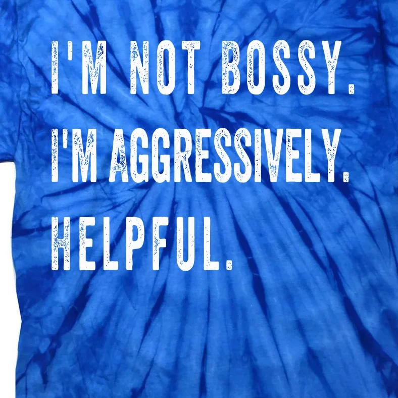 I’M Not Bossy I’M Aggressively Helpful Tie-Dye T-Shirt