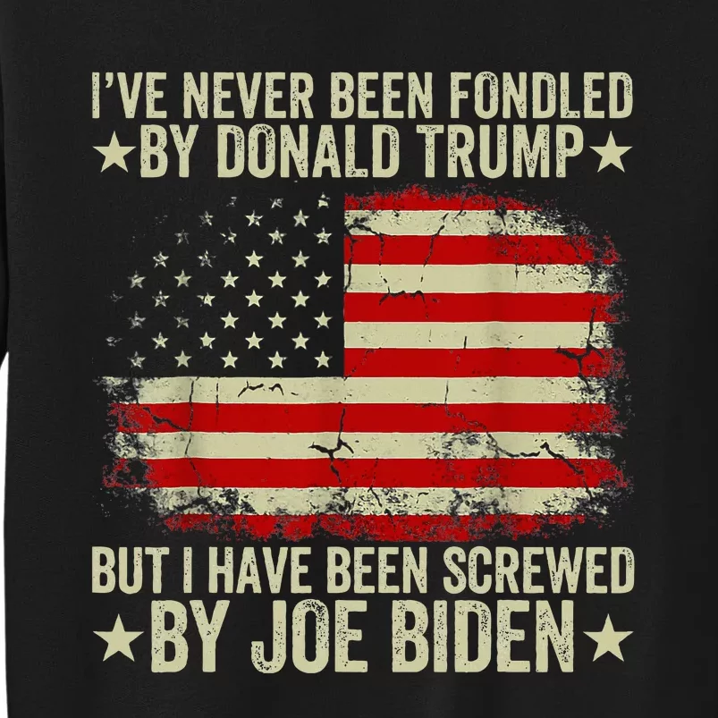 I’Ve Never Been Fondled By Donald Trump But Screwed By Biden Tall Sweatshirt