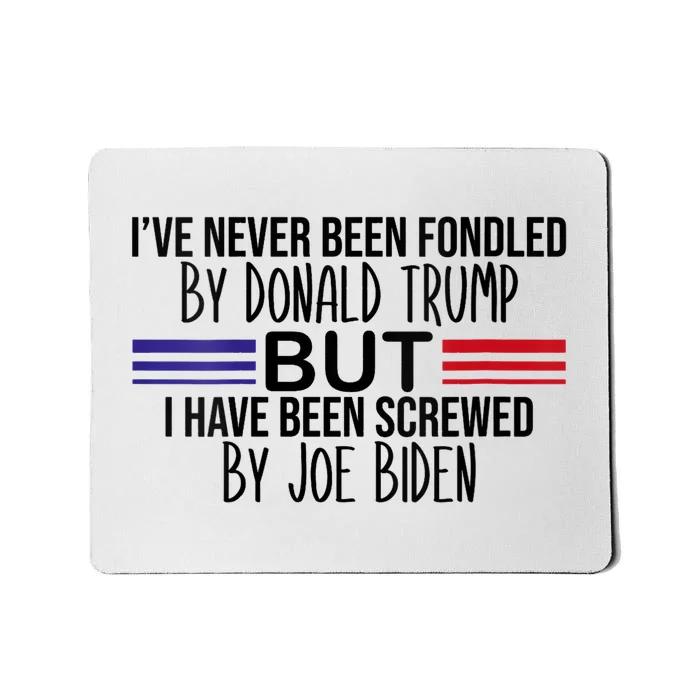 I’ve Never Been Fondled By Donald Trump But Screwed By Biden Mousepad