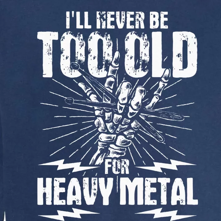 Ill Never Be Too Old For Heavy Metal Heavy Metal Music Garment-Dyed Sweatshirt