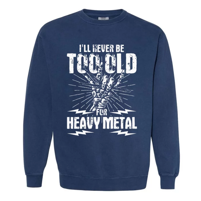 Ill Never Be Too Old For Heavy Metal Heavy Metal Music Garment-Dyed Sweatshirt