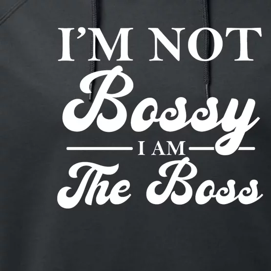 Im Not Bossy I Am The Boss Meaningful Gift Performance Fleece Hoodie