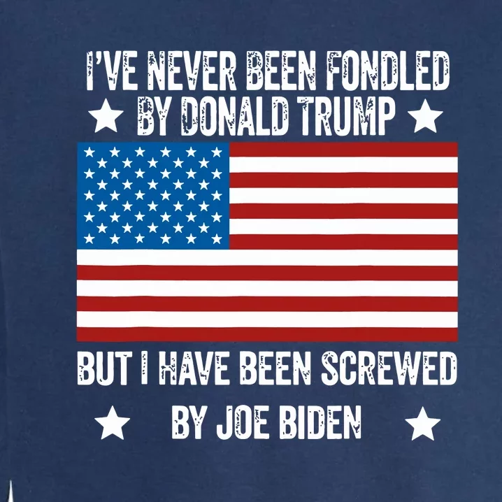 Ive Never Been Fondled By Donald Trump But Screwed By Biden Garment-Dyed Sweatshirt