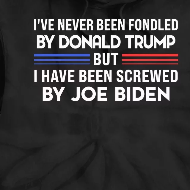 IVe Never Been Fondled By Donald Trump But Screwed By Biden Tie Dye Hoodie